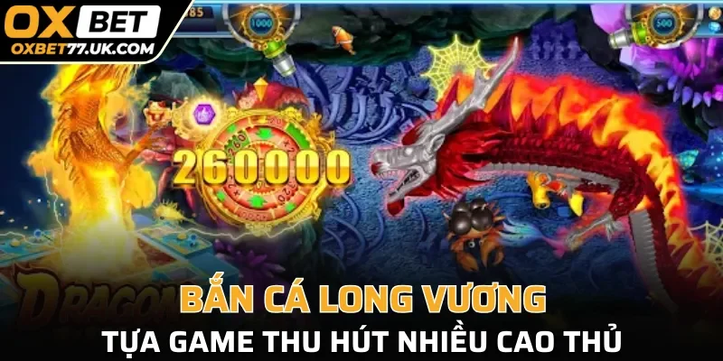 Bắn Cá Long Vương tựa game thu hút nhiều cao thủ 