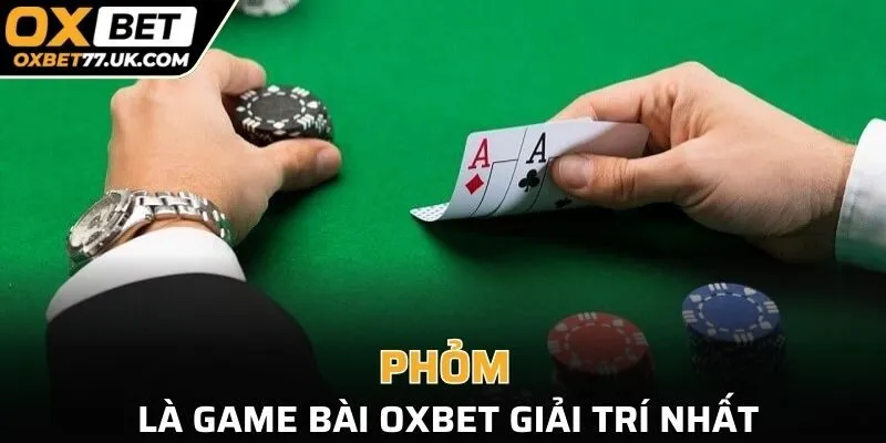 Phỏm là game bài OXBET giải trí nhất