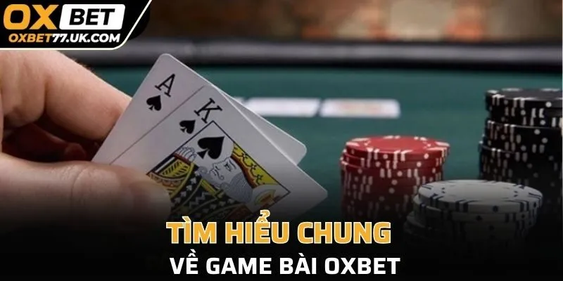 Tìm hiểu chung về game bài OXBET 
